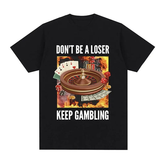 Don't Be A Loser Keep Gambling T-Shirt