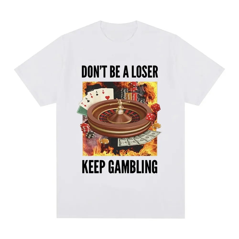 Don't Be A Loser Keep Gambling T-Shirt